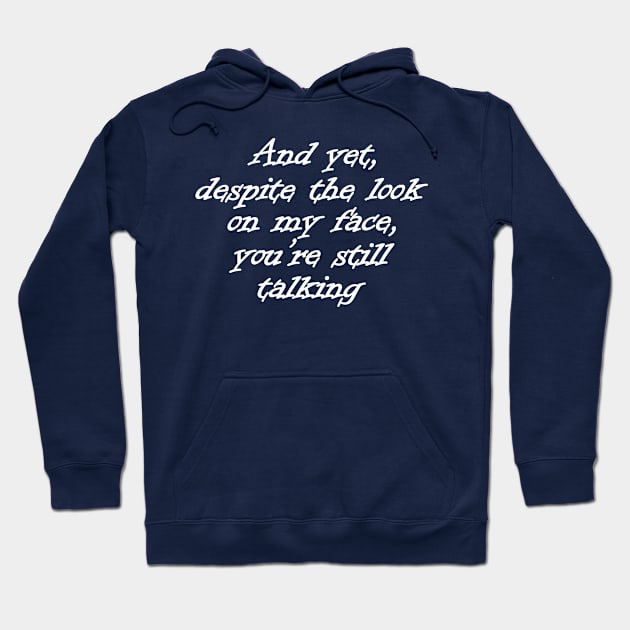 And Yet, Despite The Look On My Face, You're Still Talking Hoodie by Semarmendem